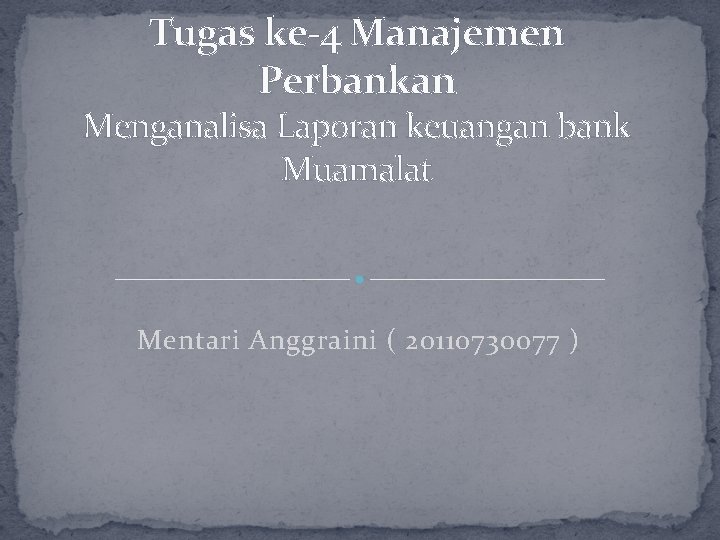 Tugas ke-4 Manajemen Perbankan Menganalisa Laporan keuangan bank Muamalat Mentari Anggraini ( 20110730077 )