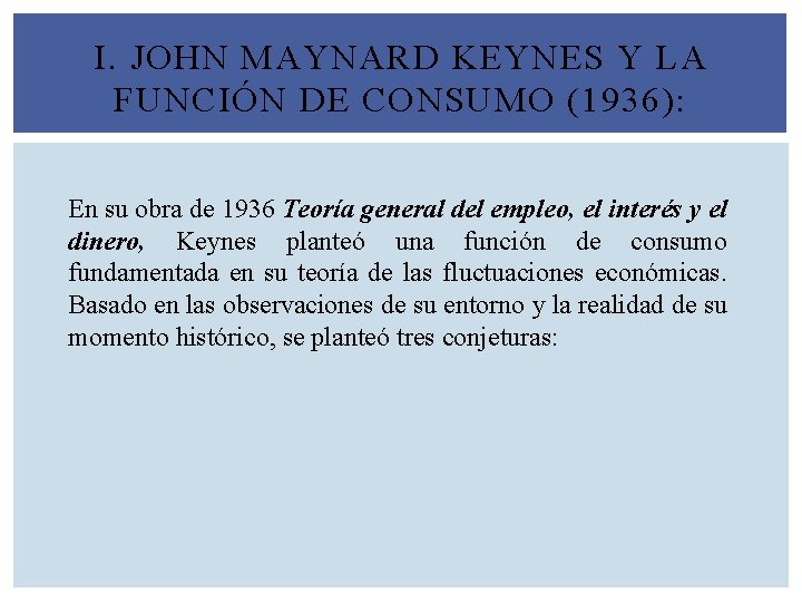 I. JOHN MAYNARD KEYNES Y LA FUNCIÓN DE CONSUMO (1936): En su obra de