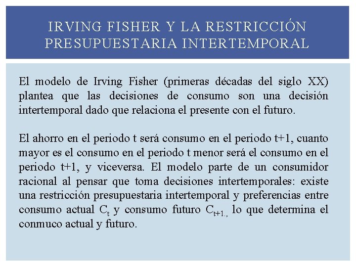 IRVING FISHER Y LA RESTRICCIÓN PRESUPUESTARIA INTERTEMPORAL El modelo de Irving Fisher (primeras décadas