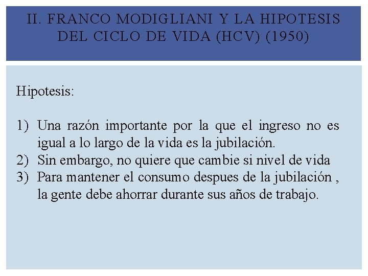 II. FRANCO MODIGLIANI Y LA HIPOTESIS DEL CICLO DE VIDA (HCV) (1950) Hipotesis: 1)