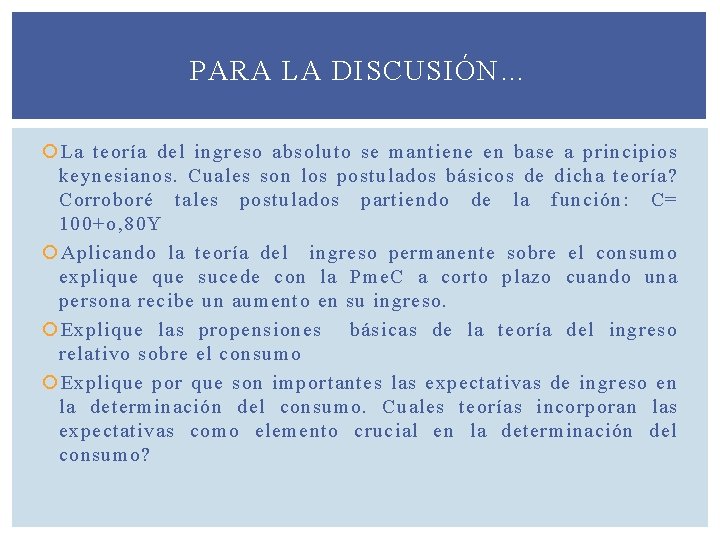 PARA LA DISCUSIÓN… La teoría del ingreso absoluto se mantiene en base a principios