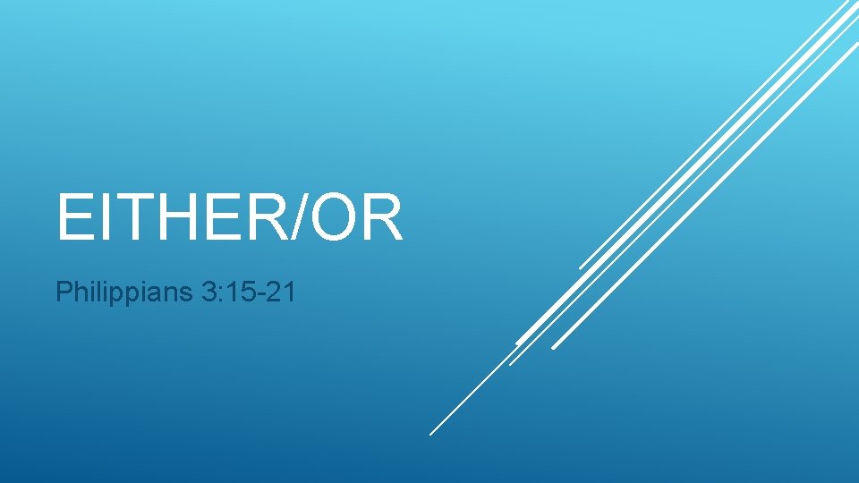 EITHER/OR Philippians 3: 15 -21 