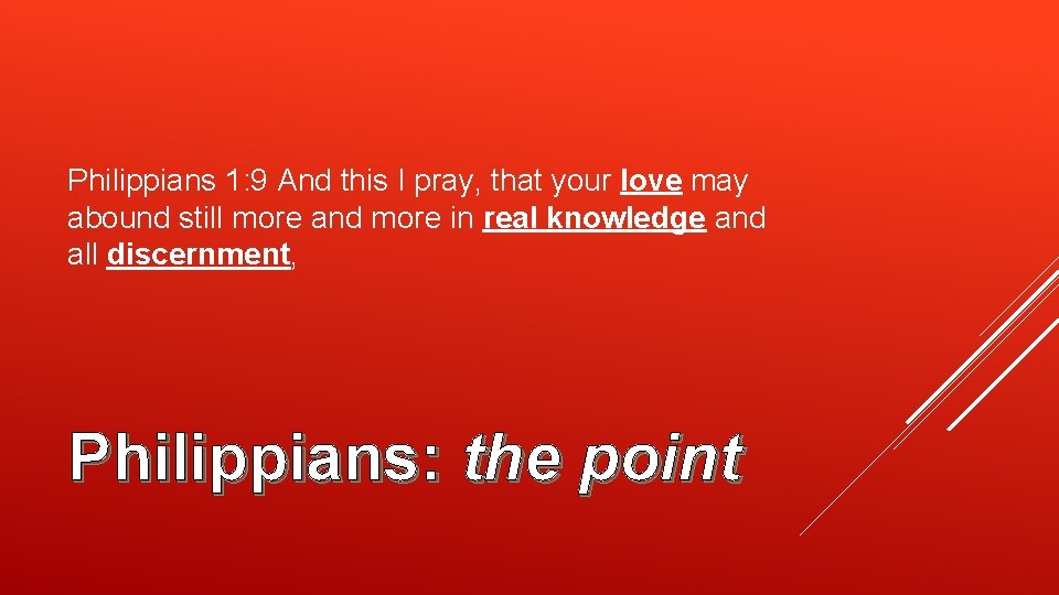 Philippians 1: 9 And this I pray, that your love may abound still more