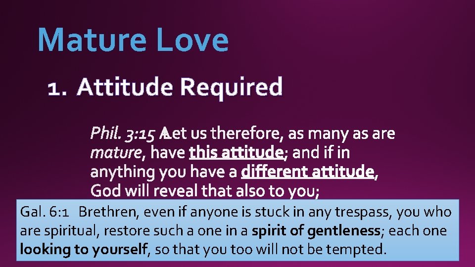 Mature Love 1. Attitude Required Gal. 6: 1 Brethren, even if anyone is stuck