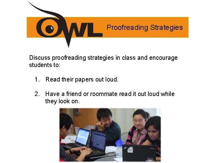 Proofreading Strategies Discuss proofreading strategies in class and encourage students to: 1. Read their