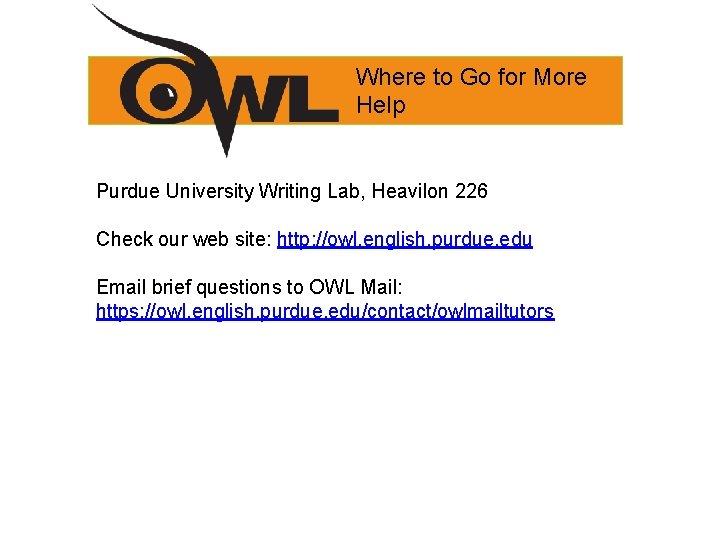 Where to Go for More Help Purdue University Writing Lab, Heavilon 226 Check our