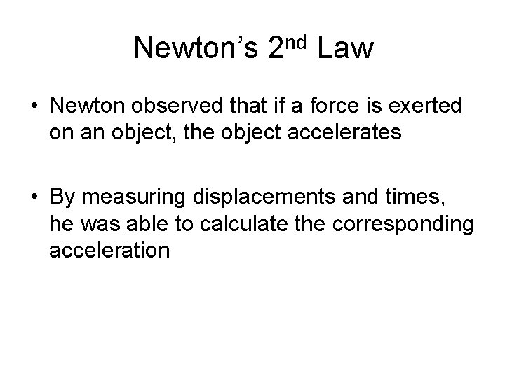Newton’s 2 nd Law • Newton observed that if a force is exerted on