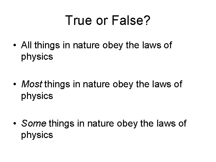 True or False? • All things in nature obey the laws of physics •