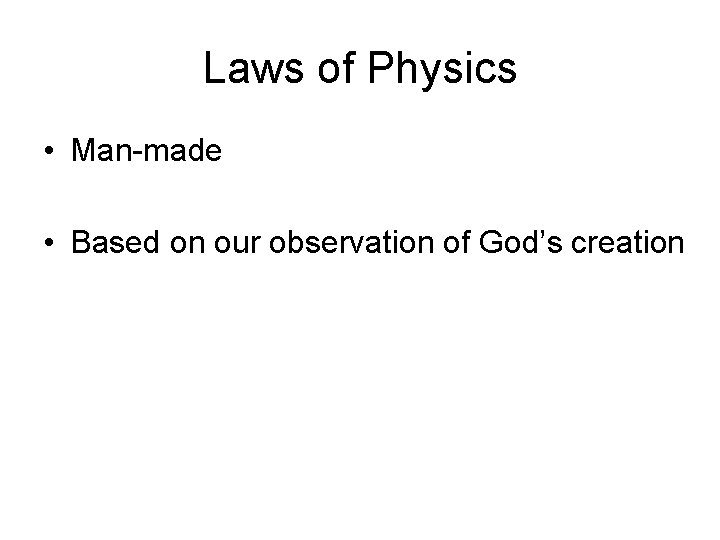 Laws of Physics • Man-made • Based on our observation of God’s creation 