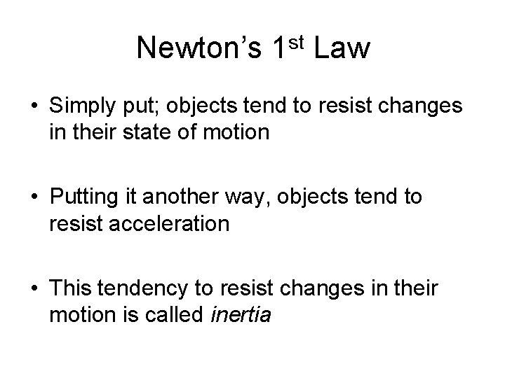 Newton’s 1 st Law • Simply put; objects tend to resist changes in their