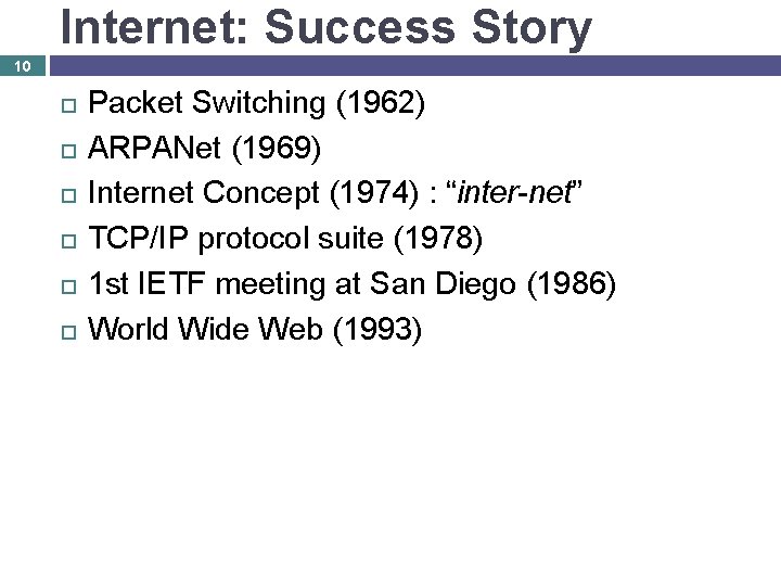 Internet: Success Story 10 Packet Switching (1962) ARPANet (1969) Internet Concept (1974) : “inter-net”