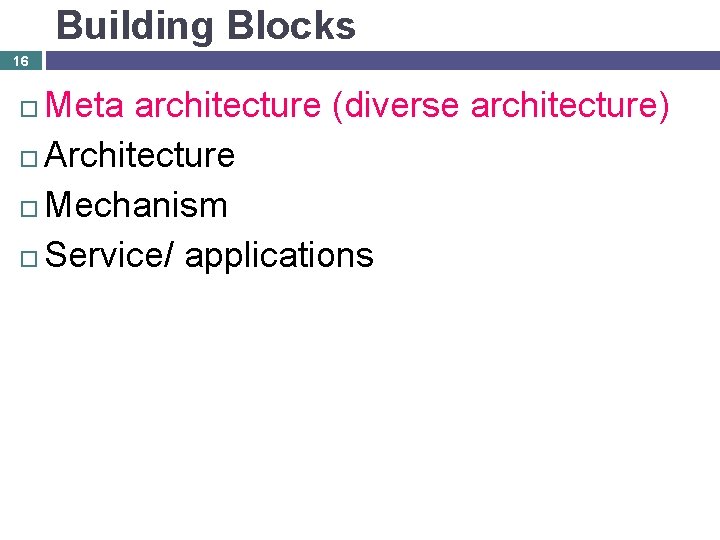 Building Blocks 16 Meta architecture (diverse architecture) Architecture Mechanism Service/ applications 