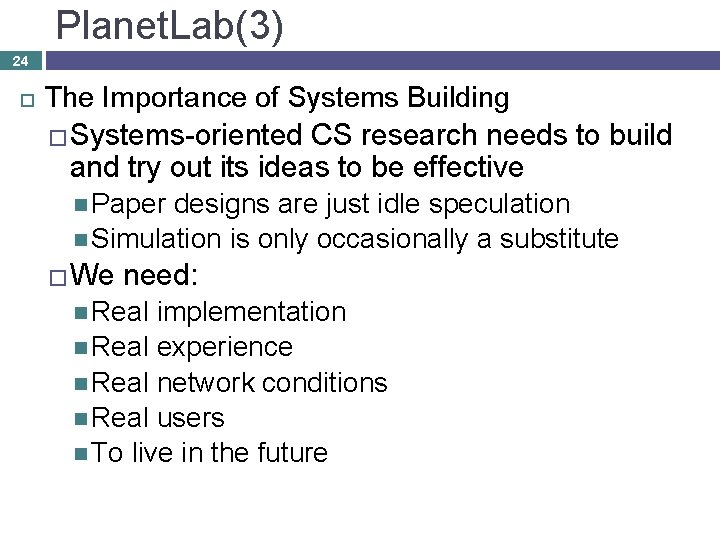 Planet. Lab(3) 24 The Importance of Systems Building �Systems-oriented CS research needs to build