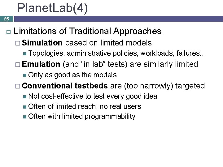 Planet. Lab(4) 25 Limitations of Traditional Approaches � Simulation based on limited models Topologies,