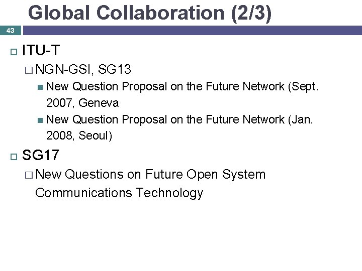 Global Collaboration (2/3) 43 ITU-T � NGN-GSI, SG 13 New Question Proposal on the