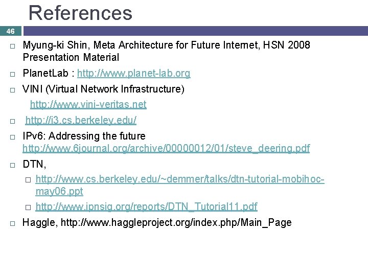 References 46 Myung-ki Shin, Meta Architecture for Future Internet, HSN 2008 Presentation Material Planet.