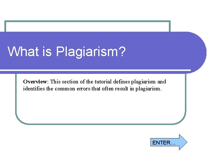 What is Plagiarism? Overview: This section of the tutorial defines plagiarism and identifies the