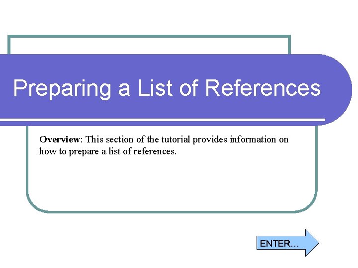 Preparing a List of References Overview: This section of the tutorial provides information on