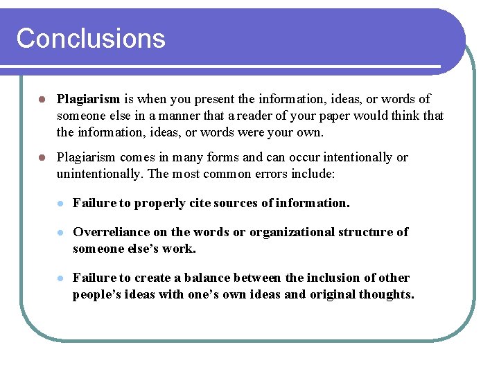 Conclusions l Plagiarism is when you present the information, ideas, or words of someone