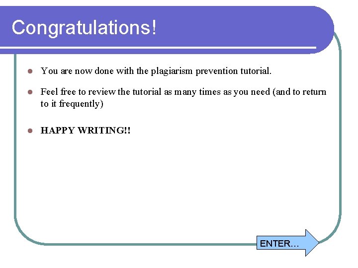 Congratulations! l You are now done with the plagiarism prevention tutorial. l Feel free
