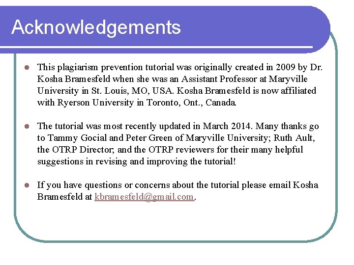 Acknowledgements l This plagiarism prevention tutorial was originally created in 2009 by Dr. Kosha