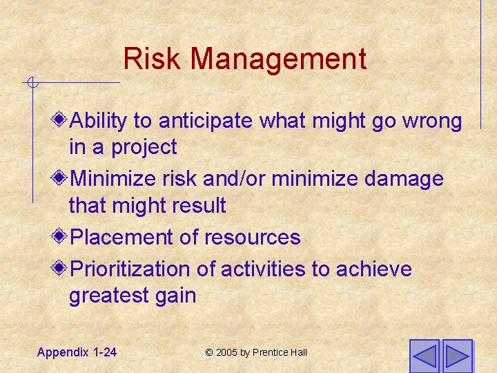 Risk Management Ability to anticipate what might go wrong in a project Minimize risk