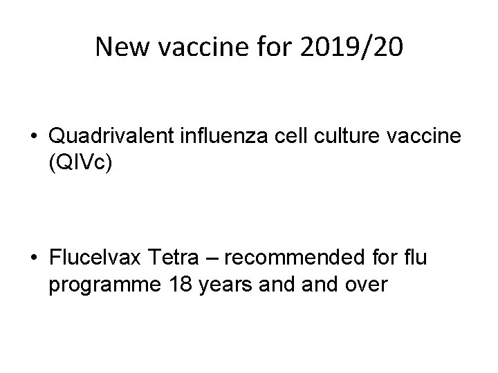 New vaccine for 2019/20 • Quadrivalent influenza cell culture vaccine (QIVc) • Flucelvax Tetra