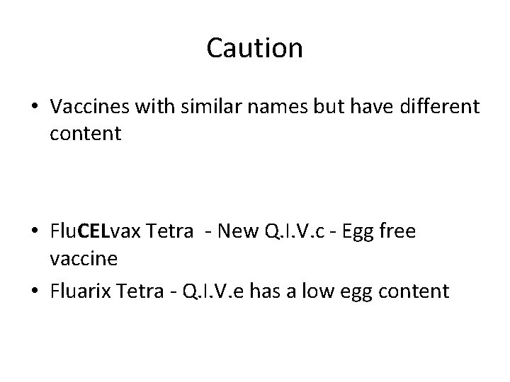 Caution • Vaccines with similar names but have different content • Flu. CELvax Tetra