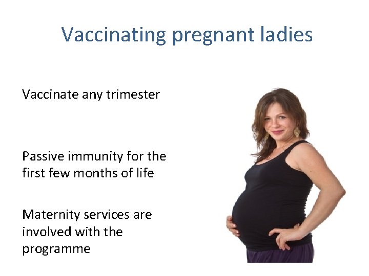 Vaccinating pregnant ladies Vaccinate any trimester Passive immunity for the first few months