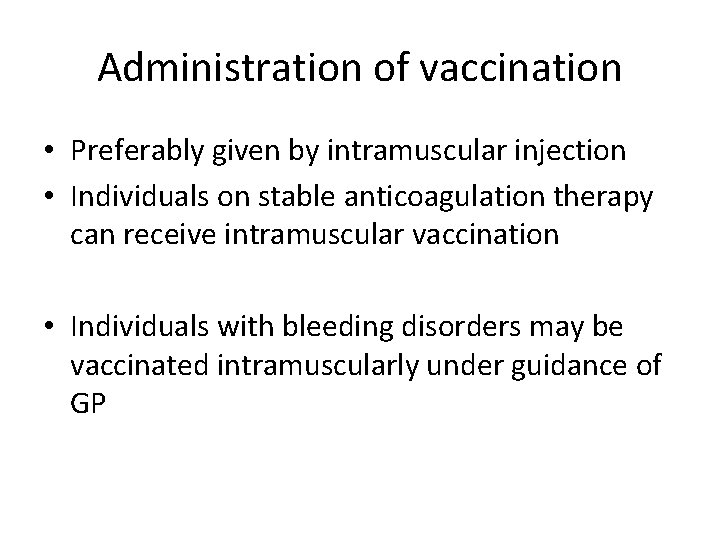 Administration of vaccination • Preferably given by intramuscular injection • Individuals on stable anticoagulation