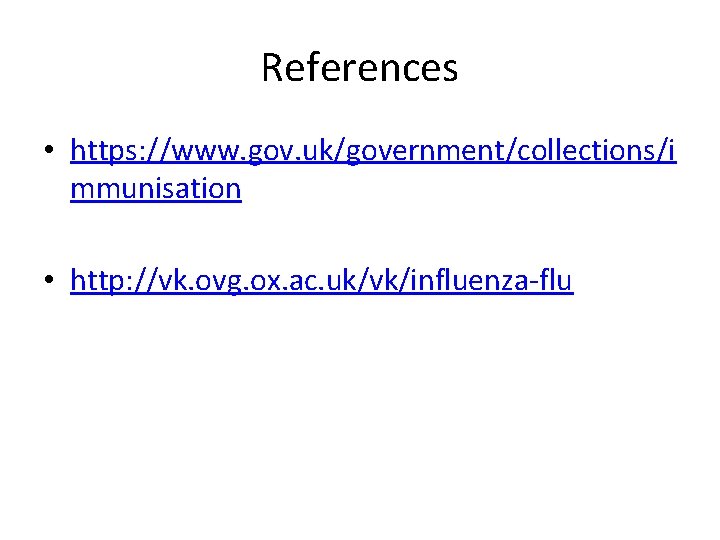 References • https: //www. gov. uk/government/collections/i mmunisation • http: //vk. ovg. ox. ac. uk/vk/influenza-flu