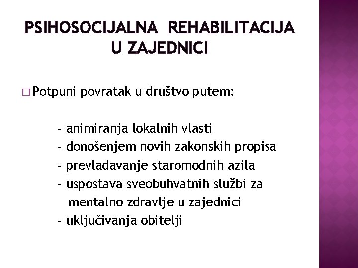 PSIHOSOCIJALNA REHABILITACIJA U ZAJEDNICI � Potpuni - povratak u društvo putem: animiranja lokalnih vlasti