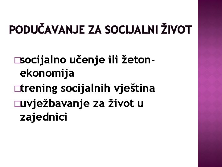 PODUČAVANJE ZA SOCIJALNI ŽIVOT �socijalno učenje ili žetonekonomija �trening socijalnih vještina �uvježbavanje za život