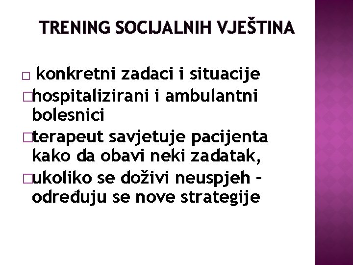 TRENING SOCIJALNIH VJEŠTINA konkretni zadaci i situacije �hospitalizirani i ambulantni bolesnici �terapeut savjetuje pacijenta