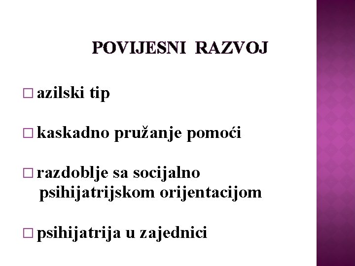 POVIJESNI RAZVOJ � azilski tip � kaskadno pružanje pomoći � razdoblje sa socijalno psihijatrijskom