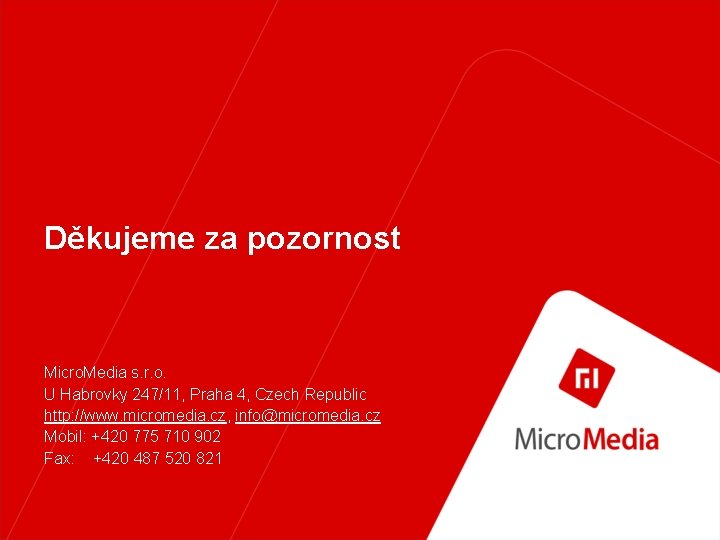 Děkujeme za pozornost Micro. Media s. r. o. U Habrovky 247/11, Praha 4, Czech