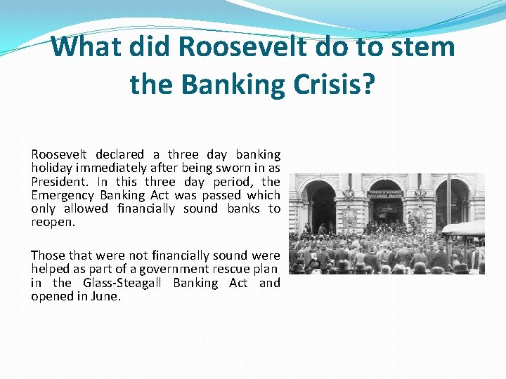 What did Roosevelt do to stem the Banking Crisis? Roosevelt declared a three day What did Roosevelt do to stem the Banking Crisis? Roosevelt declared a three day
