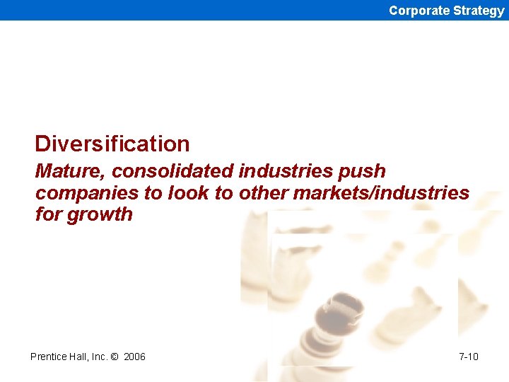 Corporate Strategy Diversification Mature, consolidated industries push companies to look to other markets/industries for