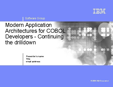 Software Group Modern Application Architectures for COBOL Developers - Continuing the drilldown Presenter’s name