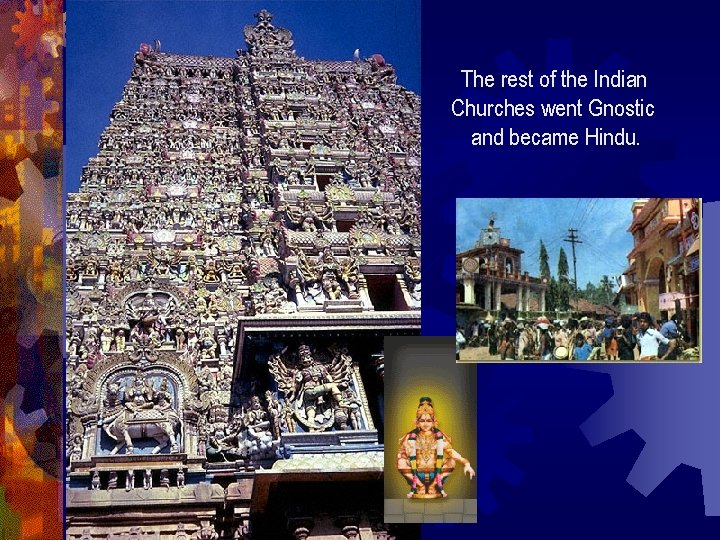 The rest of the Indian Churches went Gnostic and became Hindu. 