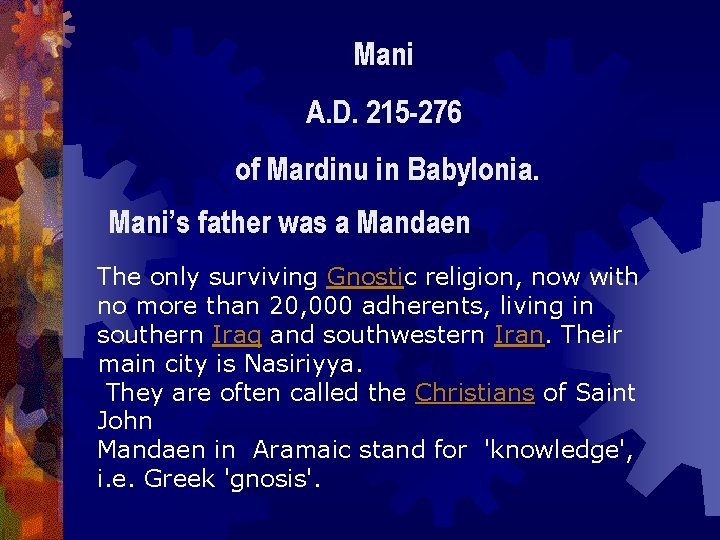 Mani A. D. 215 -276 of Mardinu in Babylonia. Mani’s father was a Mandaen