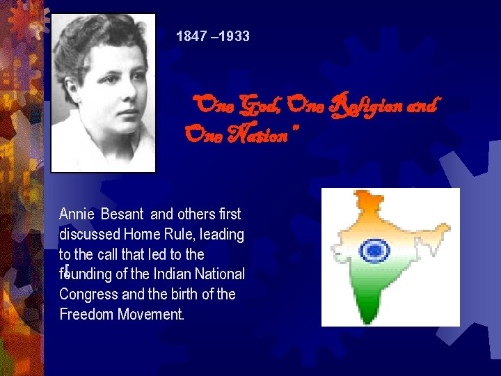 1847 – 1933 “One God, One Religion and One Nation” Annie Besant and others