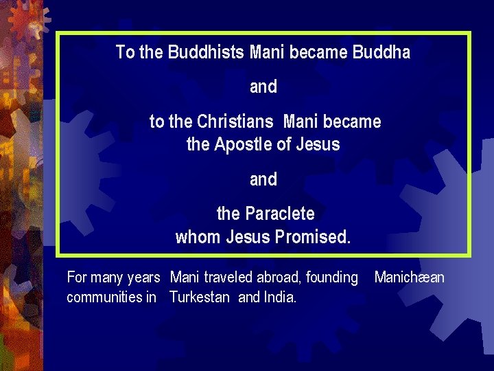 To the Buddhists Mani became Buddha and to the Christians Mani became the Apostle