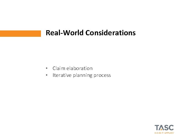 Real-World Considerations • Claim elaboration • Iterative planning process © 2012 TASC, Inc. |