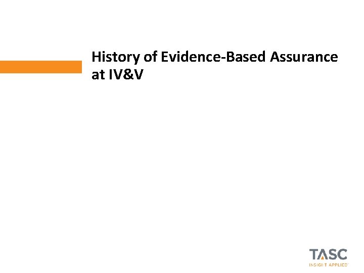 History of Evidence-Based Assurance at IV&V © 2012 TASC, Inc. | TASC Proprietary 