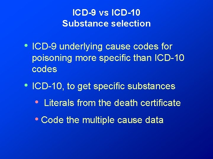 ICD-9 vs ICD-10 Substance selection • ICD-9 underlying cause codes for poisoning more specific