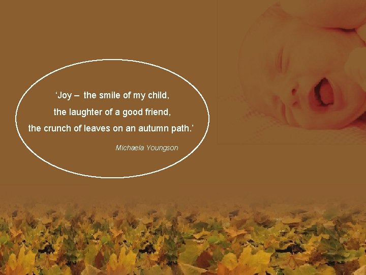 ‘Joy – the smile of my child, the laughter of a good friend, the