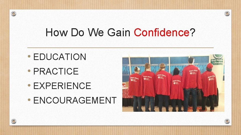 How Do We Gain Confidence? • EDUCATION • PRACTICE • EXPERIENCE • ENCOURAGEMENT 