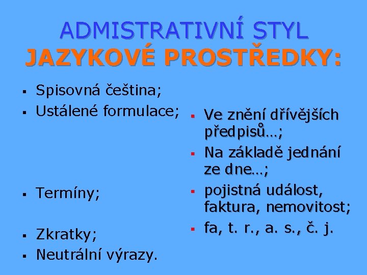 ADMISTRATIVNÍ STYL JAZYKOVÉ PROSTŘEDKY: § § Spisovná čeština; Ustálené formulace; § § § Termíny;