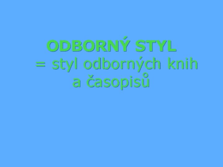 ODBORNÝ STYL = styl odborných knih a časopisů 